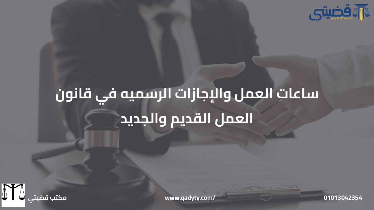 ساعات العمل والإجازات الرسميه في قانون العمل القديم والجديد ساعات العمل والإجازات الرسميه في قانون العمل القديم والجديد